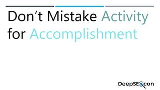 Don’t Mistake Activity
for Accomplishment
 