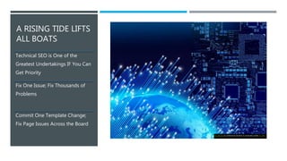 @KEITHGOODE
A RISING TIDE LIFTS
ALL BOATS
Technical SEO is One of the
Greatest Undertakings IF You Can
Get Priority
Fix One Issue; Fix Thousands of
Problems
Commit One Template Change;
Fix Page Issues Across the Board
This Photo by Unknown Author is licensed under CC BY
 