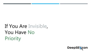 If You Are Invisible,
You Have No
Priority
 