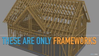 GOTHELF.CO / @JBOOGIE
THESE ARE ONLY FRAMEWORKS
 