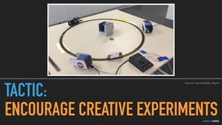 GOTHELF.CO / @JBOOGIE
TACTIC:
ENCOURAGE CREATIVE EXPERIMENTS
Source: @evolvable, @tyro
 