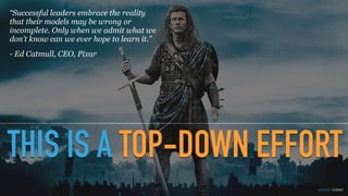 GOTHELF.CO / @JBOOGIE
THIS IS A TOP-DOWN EFFORT
“Successful leaders embrace the reality
that their models may be wrong or
incomplete. Only when we admit what we
don’t know can we ever hope to learn it.”
- Ed Catmull, CEO, Pixar
 