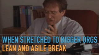 GOTHELF.CO / @JBOOGIE
WHEN STRETCHED TO BIGGER ORGS
LEAN AND AGILE BREAK
 