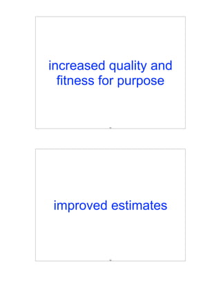 increased quality and
  fitness for purpose


          83




improved estimates


          84
 