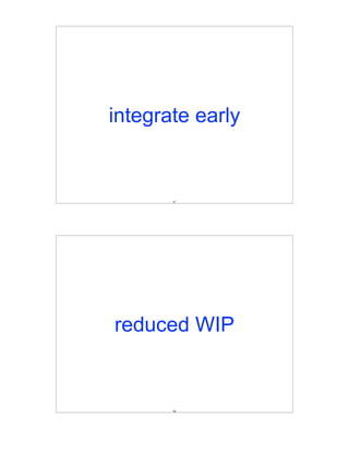 integrate early


       87




reduced WIP


       88
 
