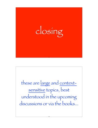 closing

               173




these are large and context-
    sensitive topics, best
 understood in the upcoming
discussions or via the books...

               174
 