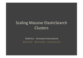 Scaling Massive ElasticSearch
          Clusters

    Rafał Kuć – Sematext International
   @kucrafal @sematext sematext.com
 