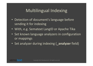 Multilingual Indexing
• Detection of document's language before
  sending it for indexing
• With, e.g. Sematext LangID or ...