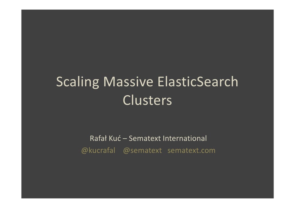 Scaling Massive ElasticSearch          Clusters    Rafał Kuć – Sematext International   @kucrafal @sematext sematext.com 