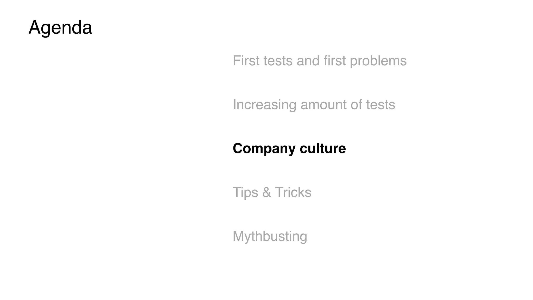 Agenda
First tests and ﬁrst problems
Increasing amount of tests
Company culture
Tips & Tricks
Mythbusting
 