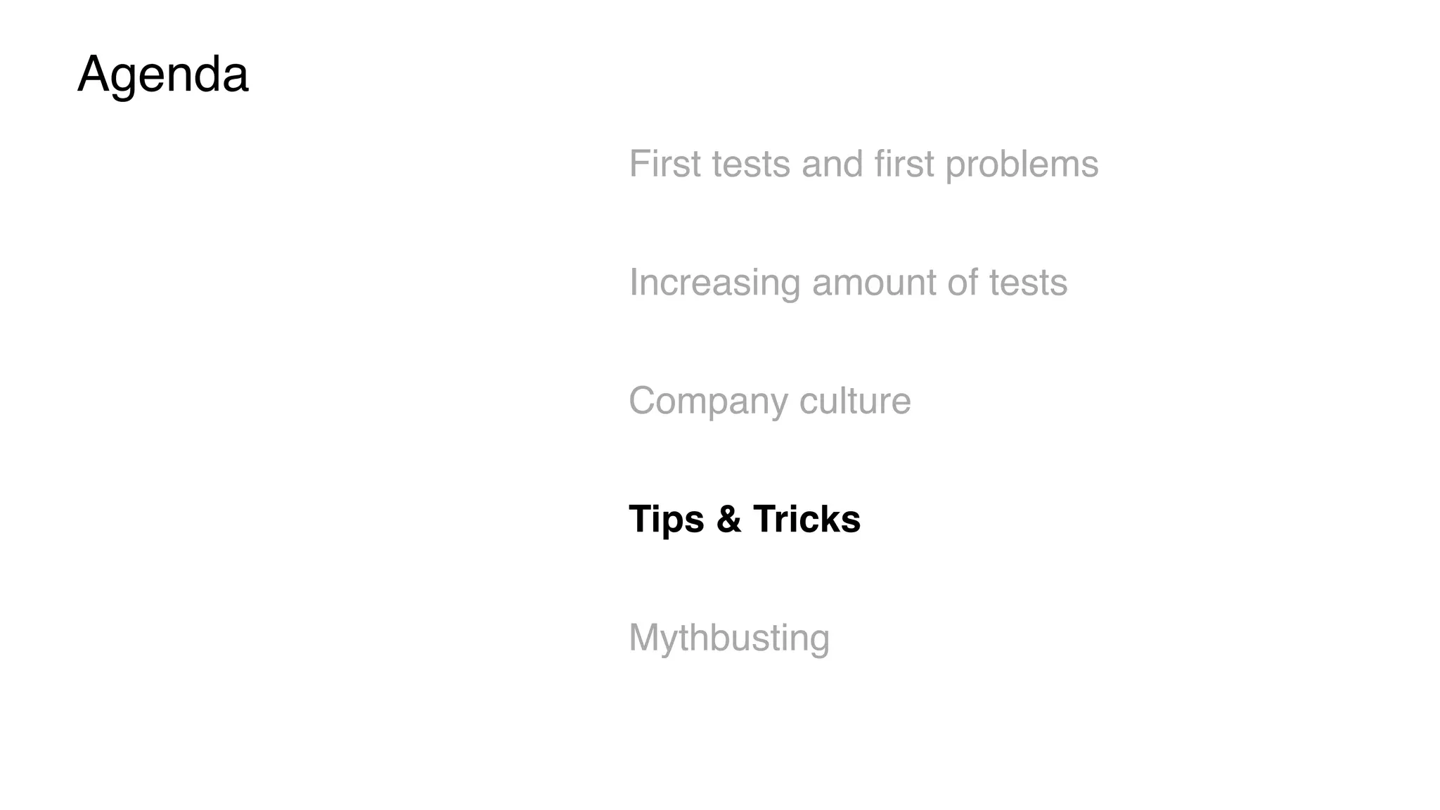 Agenda
First tests and ﬁrst problems
Increasing amount of tests
Company culture
Tips & Tricks
Mythbusting
 