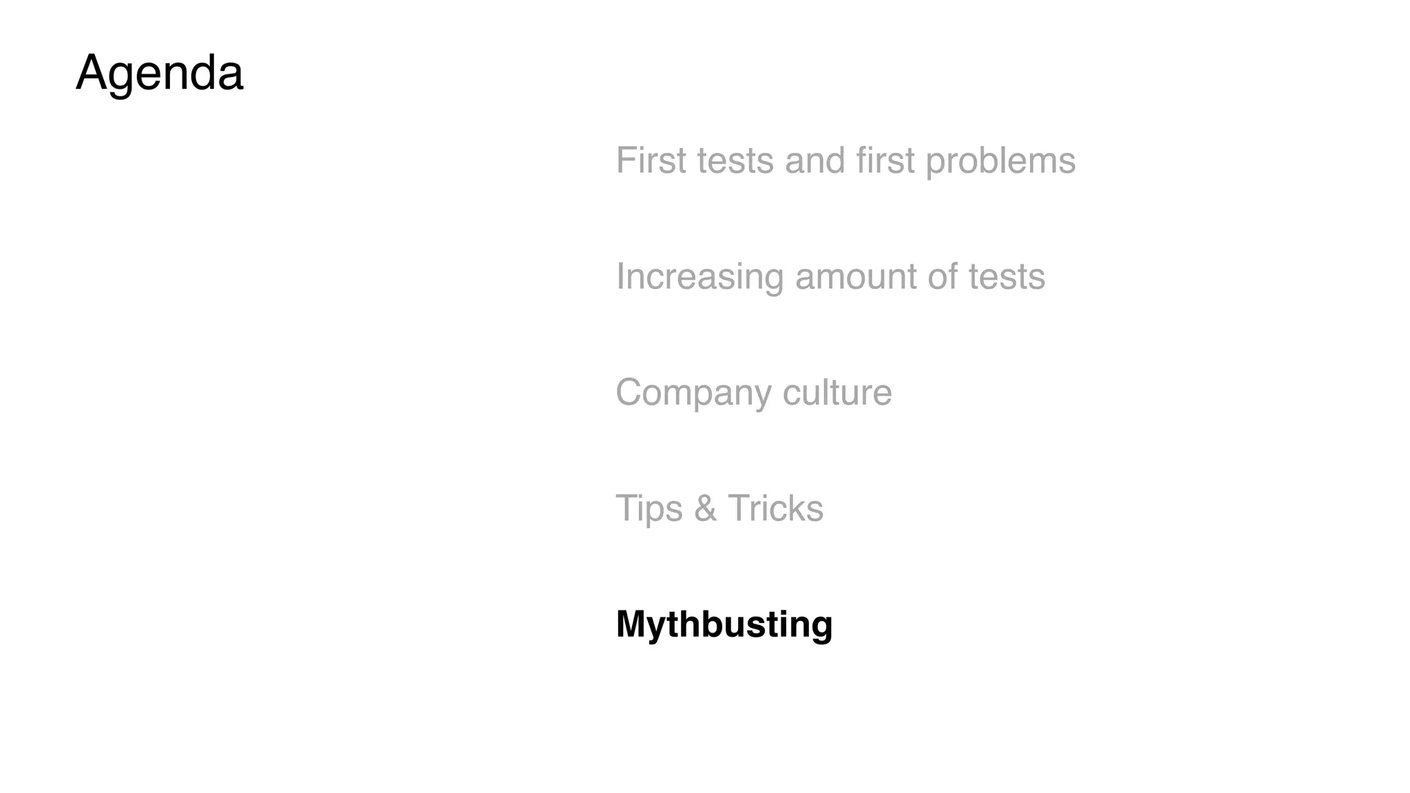 Agenda
First tests and ﬁrst problems
Increasing amount of tests
Company culture
Tips & Tricks
Mythbusting
 