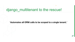 django_multitenant to the rescue!
“Automates all ORM calls to be scoped to a single tenant.”
 
