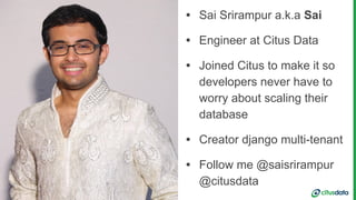 Sai Srirampur | PyConCA 2018
• Sai Srirampur a.k.a Sai
• Engineer at Citus Data
• Joined Citus to make it so
developers ne...