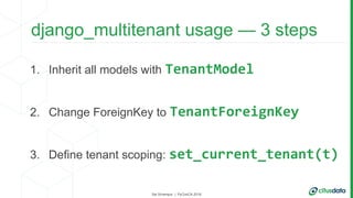 Sai Srirampur | PyConCA 2018
django_multitenant usage — 3 steps
1. Inherit all models with TenantModel
2. Change ForeignKe...