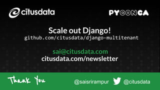 Scale out Django!
github.com/citusdata/django-multitenant
@saisrirampur @citusdata
sai@citusdata.com
citusdata.com/newslet...
