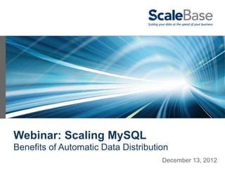 Webinar: Scaling MySQL
Benefits of Automatic Data Distribution
                                     December 13, 2012
 