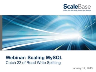 Webinar: Scaling MySQL
Catch 22 of Read Write Splitting
                                   January 17, 2013
 