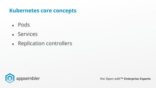 Kubernetes core concepts
● Pods
● Services
● Replication controllers
 