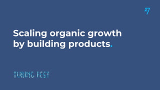 Scaling organic growth
by building products.
 