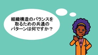 組織構造のバランスを	
取るための共通の	
パターンは何ですか？	
 
