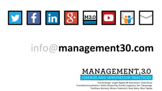 info@management30.com	
Text	&	Design:	Jurgen	Appelo	♦	Illustrations:	Chad	Geran	
Translation/Localization:	Stefan	Nüsperling,	Kumiko	Sugiyama,	Ken	Takayanagi,		
Toshiharu	Akimoto,	Minoru	Yokomichi,	Kenji	Naito,	Misa	Takeba	
 