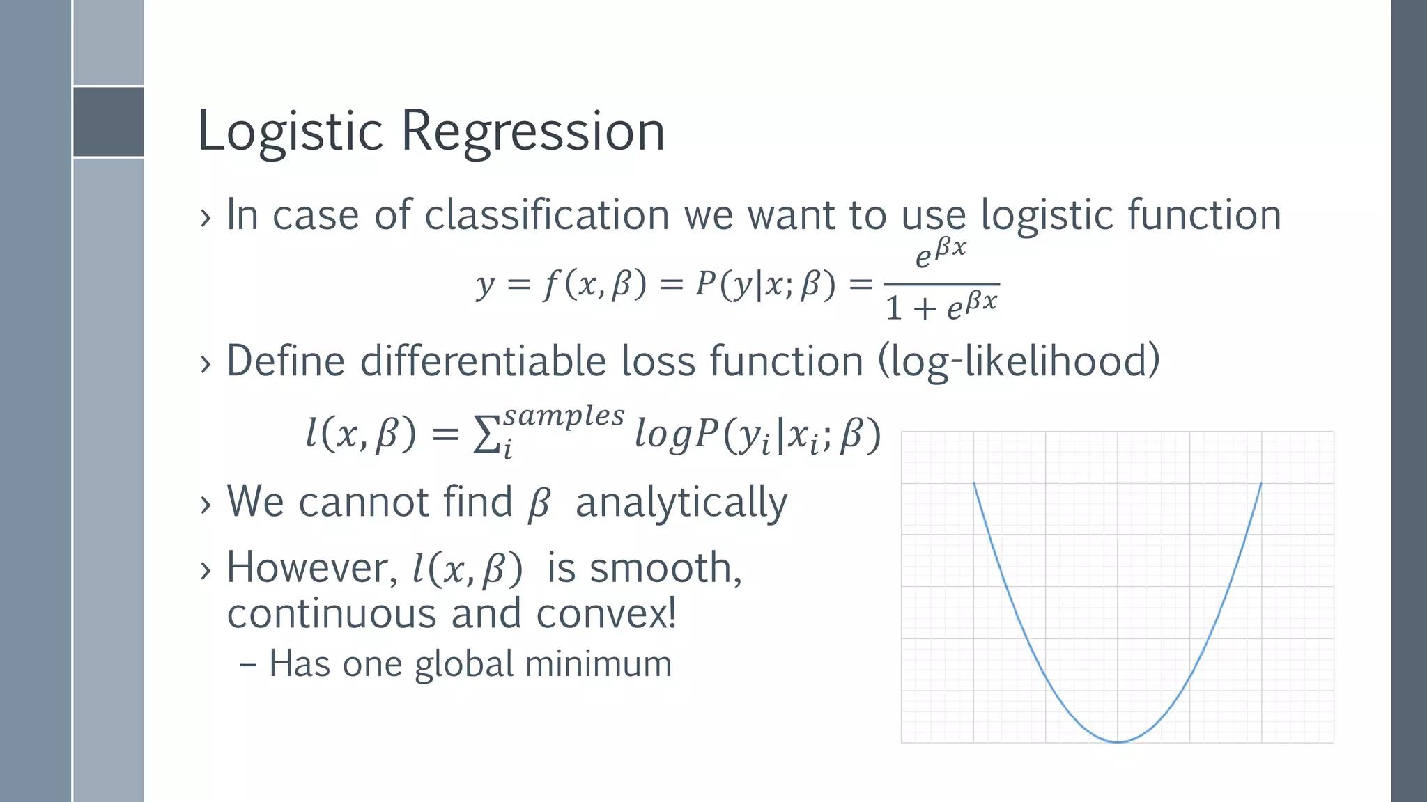 GRADIENT DESCENT
Generally
• Value of −𝛻𝑙(𝛽) is a vector
that points in direction of
steepest descent
• In every step
𝛽 𝑘+1 = 𝛽 𝑘 − 𝛼𝛻𝑙(𝛽 𝑘)
• 𝛼 – learning rate
• Converges when
𝛻𝑙 𝛽 → 0
Spark
• 𝑟𝑎𝑡𝑒 =
𝛼
𝑖𝑡𝑒𝑟𝑎𝑡𝑖𝑜𝑛 𝑛𝑢𝑚𝑏𝑒𝑟
• SGD – stochastic mini-
batch GD
 