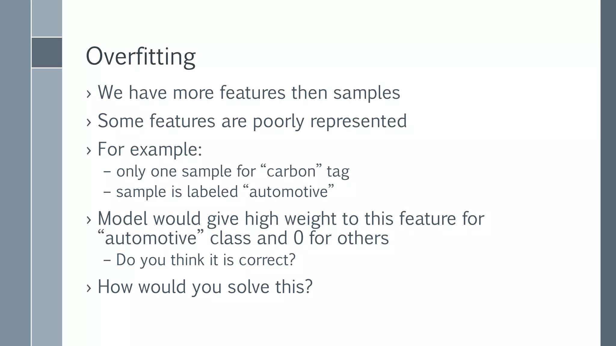 Regularization
› Solution internal to regression mechanism
› We introduce regularization into the cost function
𝑙 𝑡𝑜𝑡𝑎𝑙 𝛽, 𝑥 =𝑙 𝑚𝑜𝑑𝑒𝑙 𝛽, 𝑥 + 𝜆 ∙ 𝑙 𝑟𝑒𝑔 𝛽
L2 regularization : 𝑙 𝑟𝑒𝑔 𝛽 =
1
2
𝛽 2
› 𝜆 – regularization constant
› What happens if 𝜆 is too large?
› What happens if 𝜆 is too small?
› Spark’s LBFGS has L2 built-in
 