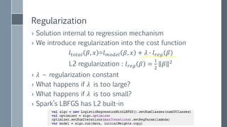 Finding Best Lambda
› We choose best 𝜆 using cross-validation
– Set aside 30% of learning set, and use it for test
› Build model for every 𝜆 and compare precision
› Lets Parallelize? Is there more efficient way to do this?
– We use the fact that for large 𝜆, model is underfitted, converges
fast
– Start from large 𝜆 and use its model as a starting point of next
iteration
 