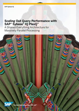 SAP Sybase IQ




Scaling Out Query Performance with
SAP® Sybase® IQ PlexQ™
A Shared-Everything Architecture for
Massively Parallel Processing
 