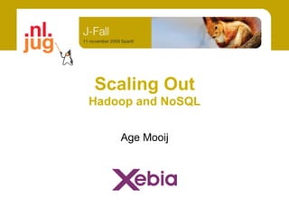 Scaling Out
Hadoop and NoSQL


    Age Mooij
 