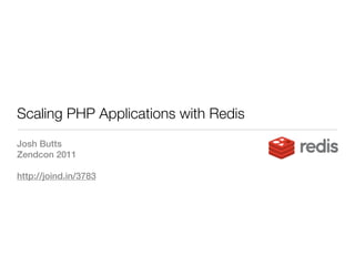 Scaling PHP Applications with Redis
Josh Butts
Zendcon 2011

http://joind.in/3783
 