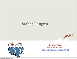 /
Scaling Postgres
Denish Patel
Database Architect
https://twitter.com/DenishPatel
Wednesday, September 18, 13
 