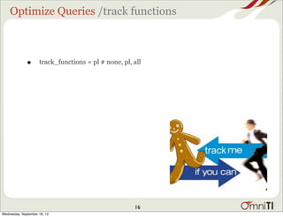 Optimize Queries /track functions
• track_functions = pl # none, pl, all
16
Wednesday, September 18, 13
 