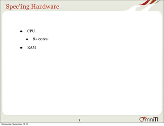 Spec’ing Hardware
• CPU
• 8+ cores
• RAM
9
Wednesday, September 18, 13
 
