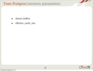 Tune Postgres/memory parameters
• shared_buffers
• effective_cache_size
10
Wednesday, September 18, 13
 