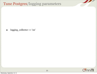 Tune Postgres/logging parameters
• logging_collector => 'on'
11
Wednesday, September 18, 13
 