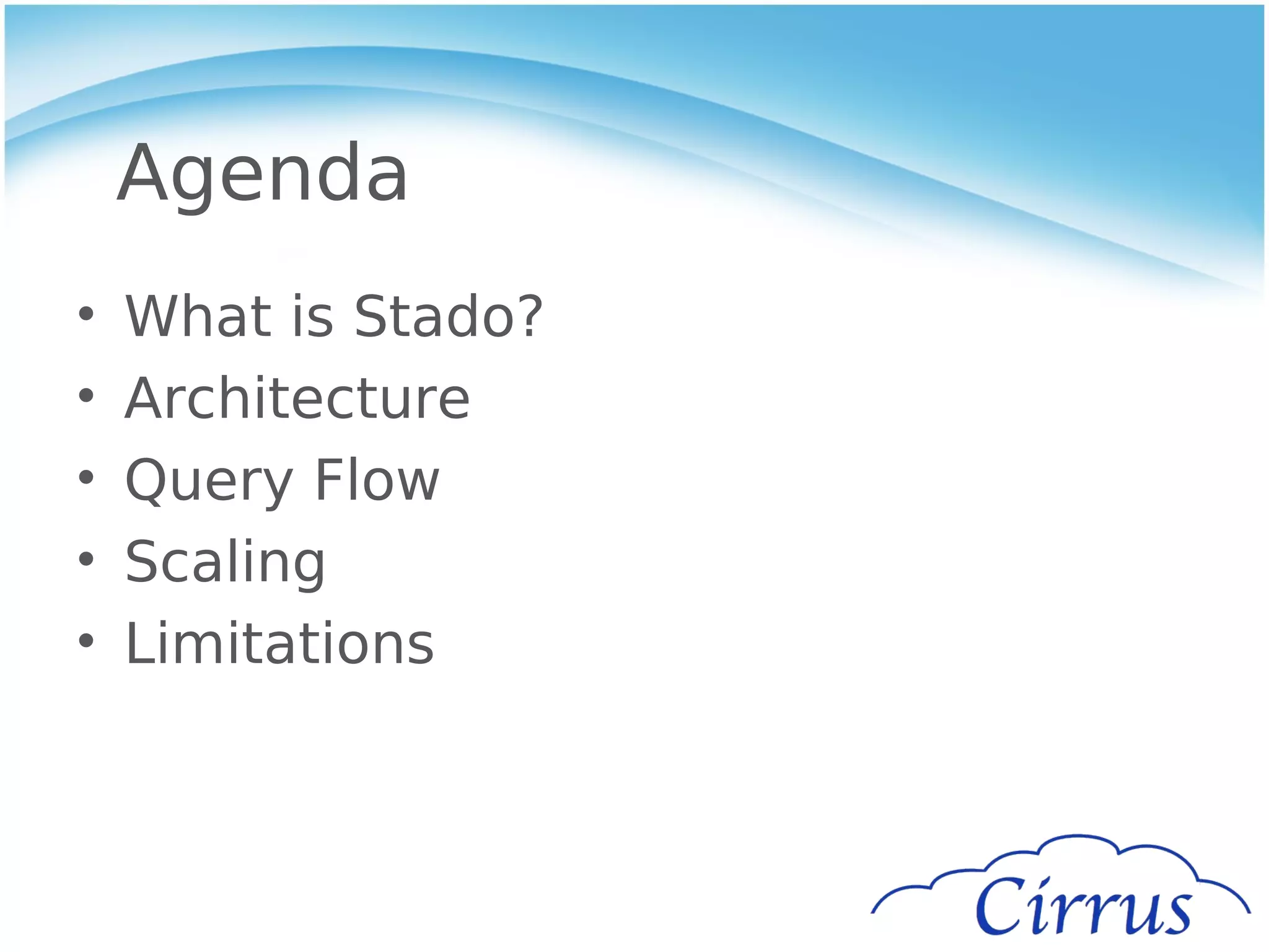 Agenda
•   What is Stado?
•   Architecture
•   Query Flow
•   Scaling
•   Limitations
 