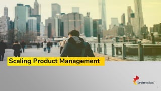 Scaling Product Management
1
 