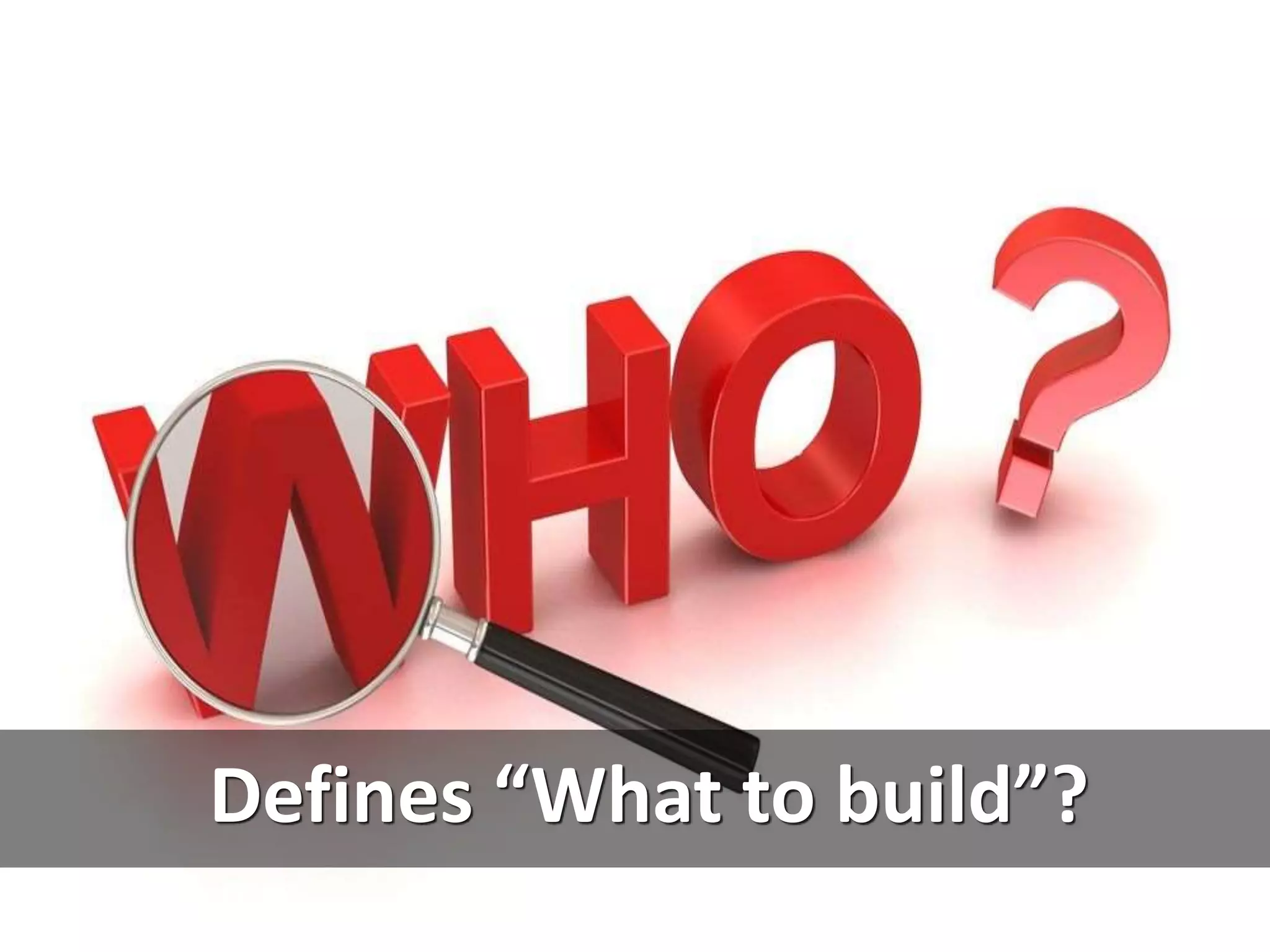 Defines “What to build”?
 