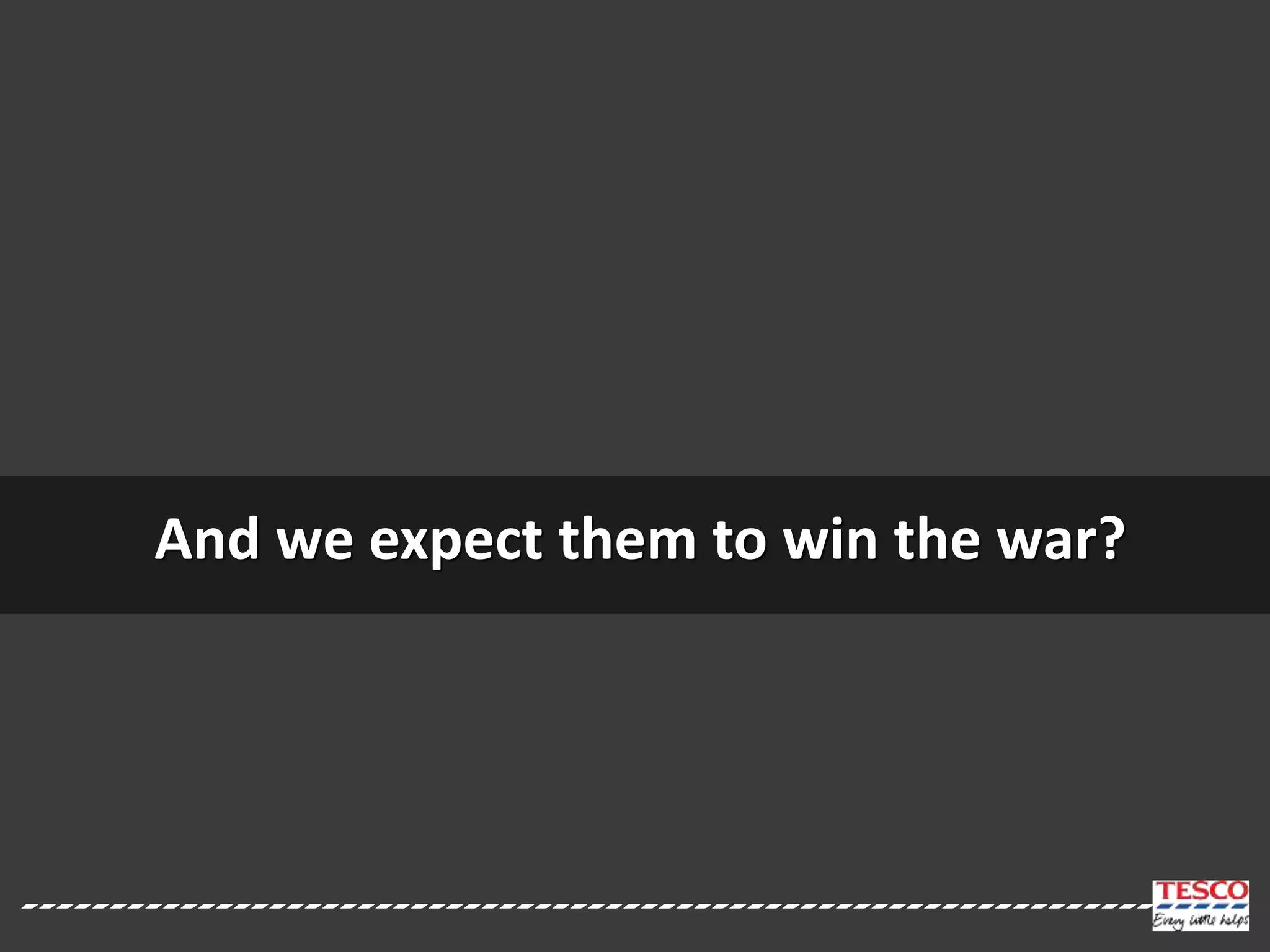 And we expect them to win the war?
 