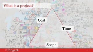 11 
What is a project? 
Cost 
Scope 
Time 
 
