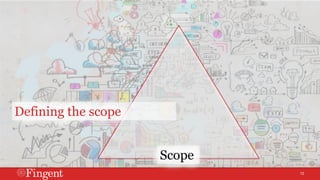12 
Scope 
Defining the scope 
 