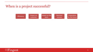 14 
When is a project successful? 
Efficiency 
Impact on 
customer 
Impact on the 
team 
Business 
success 
Preparation 
for the future 
 