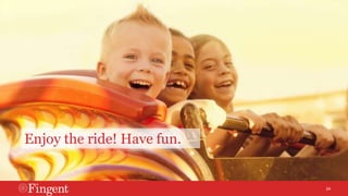 24 
Enjoy the ride! Have fun. 

