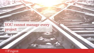 3 
Challenges 
Priority 2 
YOU cannot manage every 
project 
 