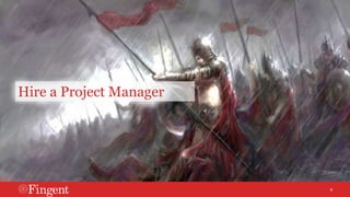 4 
Hire a Project Manager 
 