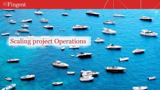 1 
Scaling project Operations 
 
