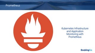 Prometheus
Kubernetes Infrastructure
and Application
Monitoring with
Prometheus
 