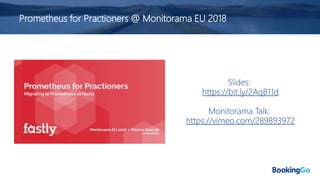 Prometheus for Practioners @ Monitorama EU 2018
Slides:
https://bit.ly/2AqB11d
Monitorama Talk:
https://vimeo.com/289893972
 
